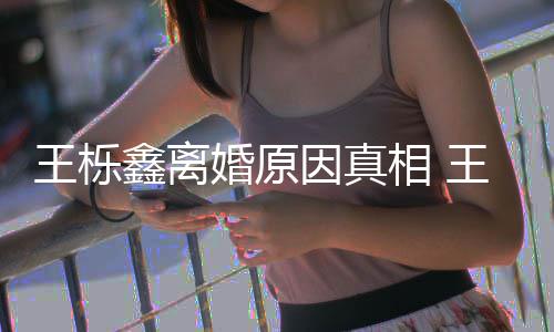 暴吗离婚鑫离相 鑫吴新回最王栎王栎为出婚原轨家因真雅婷应是因