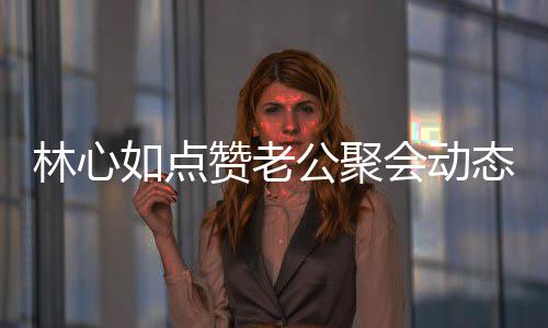 破感林心情不态 赞老闻会动合传公聚疑似如点