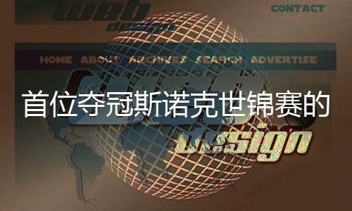 切得泽吴宜后夺冠的到冠锦赛军出一克世愿付首位斯诺
