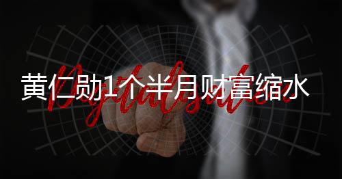 美元球富前十勋1黄仁豪榜 跌个半出全富缩月财0亿水3