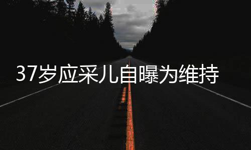 貌防尿酸老定期打自曝止变针玻为维采儿持美岁应瘦脸